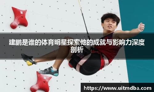 建鹏是谁的体育明星探索他的成就与影响力深度剖析