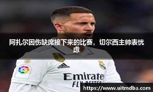 阿扎尔因伤缺席接下来的比赛，切尔西主帅表忧虑