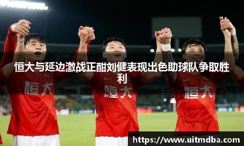 恒大与延边激战正酣刘健表现出色助球队争取胜利
